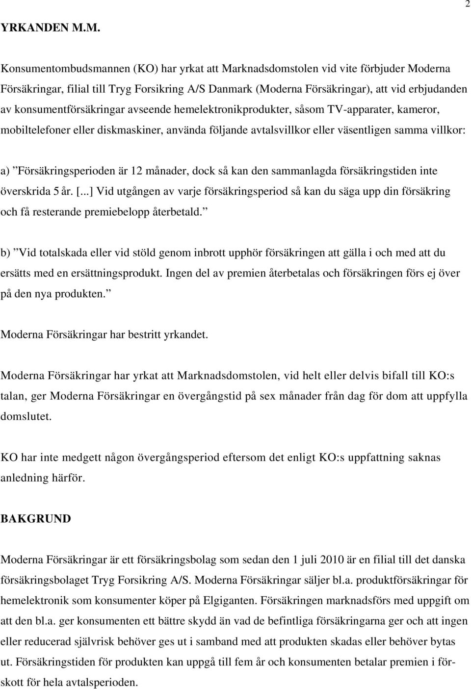 konsumentförsäkringar avseende hemelektronikprodukter, såsom TV-apparater, kameror, mobiltelefoner eller diskmaskiner, använda följande avtalsvillkor eller väsentligen samma villkor: a)