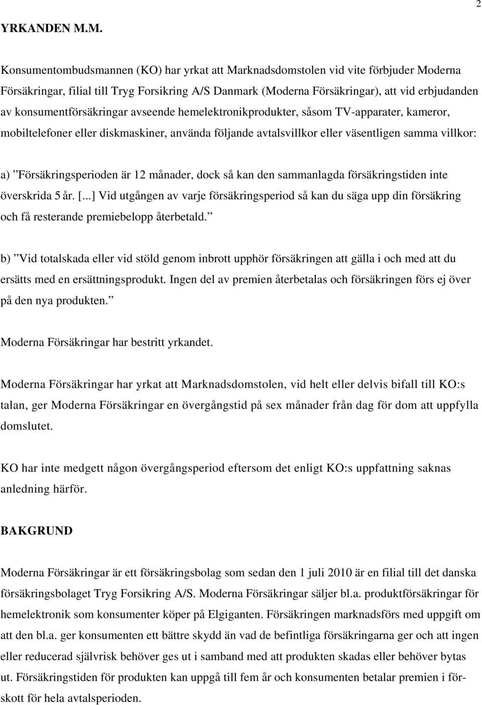 konsumentförsäkringar avseende hemelektronikprodukter, såsom TV-apparater, kameror, mobiltelefoner eller diskmaskiner, använda följande avtalsvillkor eller väsentligen samma villkor: a)