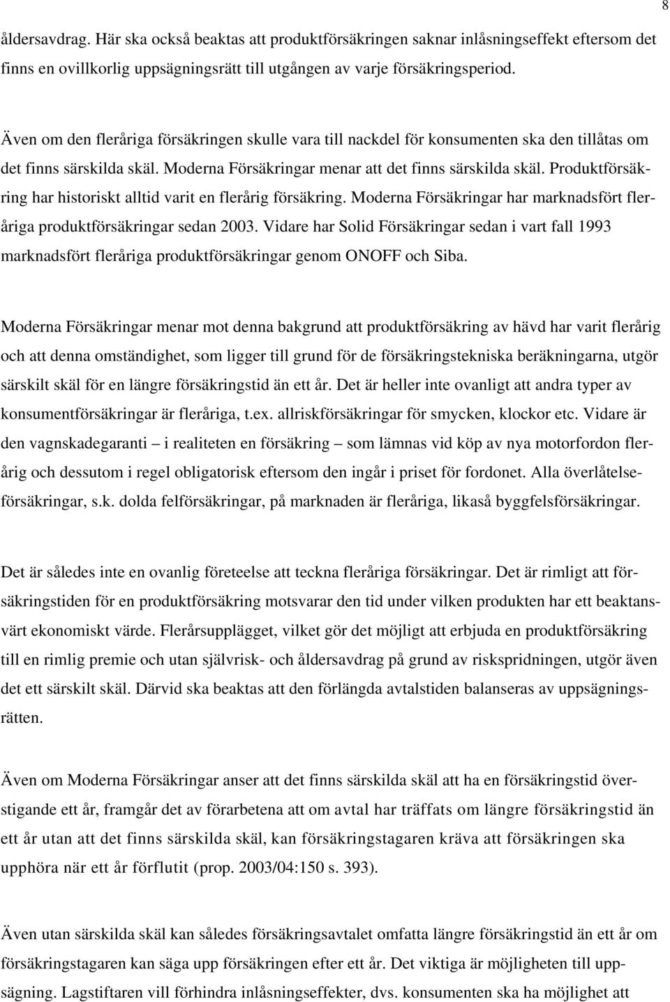 Produktförsäkring har historiskt alltid varit en flerårig försäkring. Moderna Försäkringar har marknadsfört fleråriga produktförsäkringar sedan 2003.