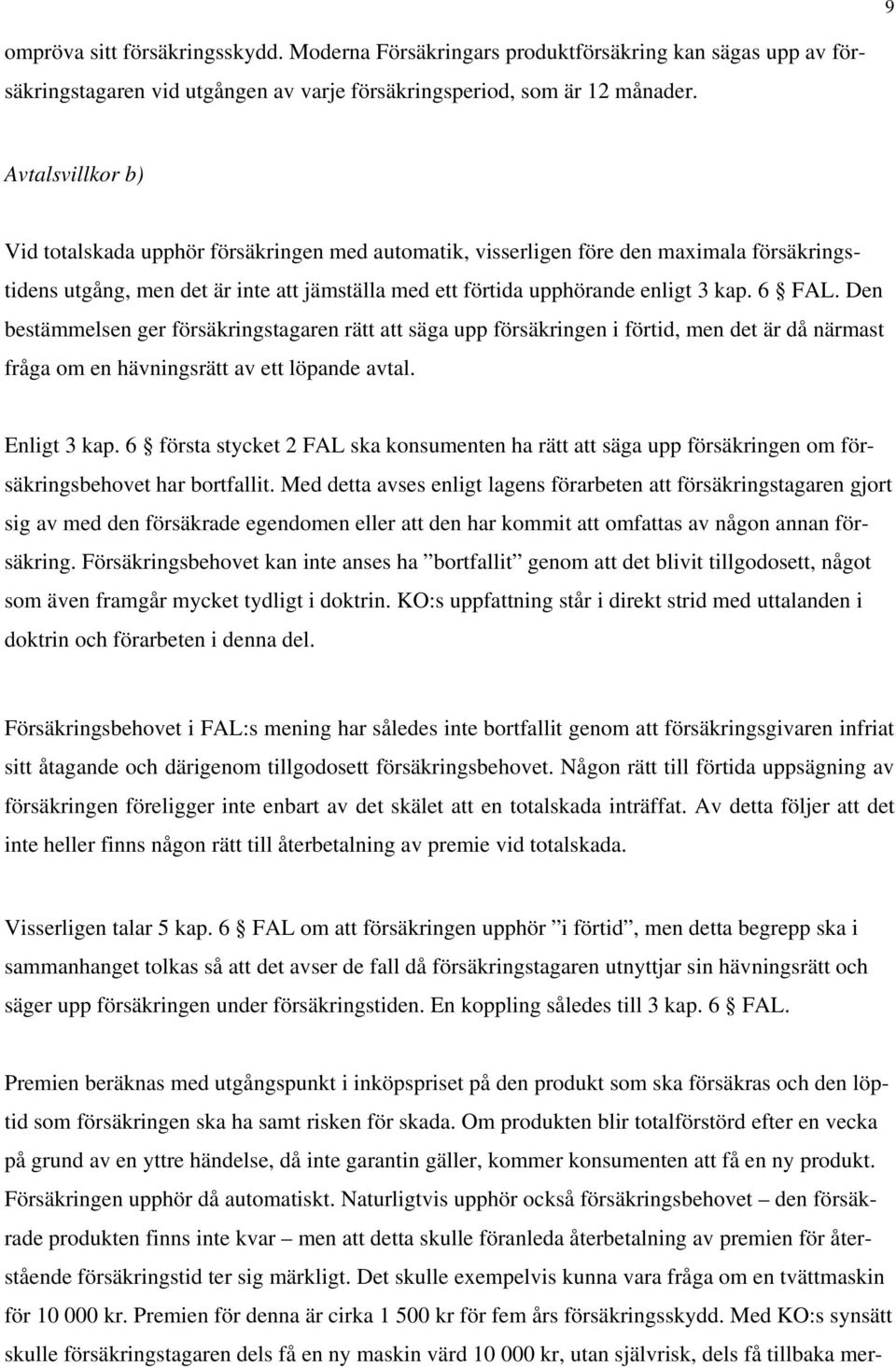 Den bestämmelsen ger försäkringstagaren rätt att säga upp försäkringen i förtid, men det är då närmast fråga om en hävningsrätt av ett löpande avtal. Enligt 3 kap.