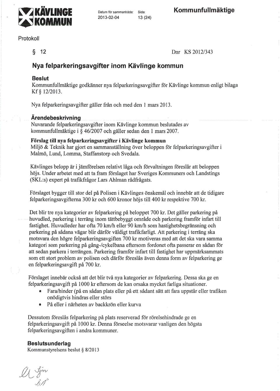 .. Nuvarande felparkeringsavgifter inom Kävlinge kommun beslutades av kommunfullmäktige i 46/2007 och gäller sedan den 1 mars 2007.