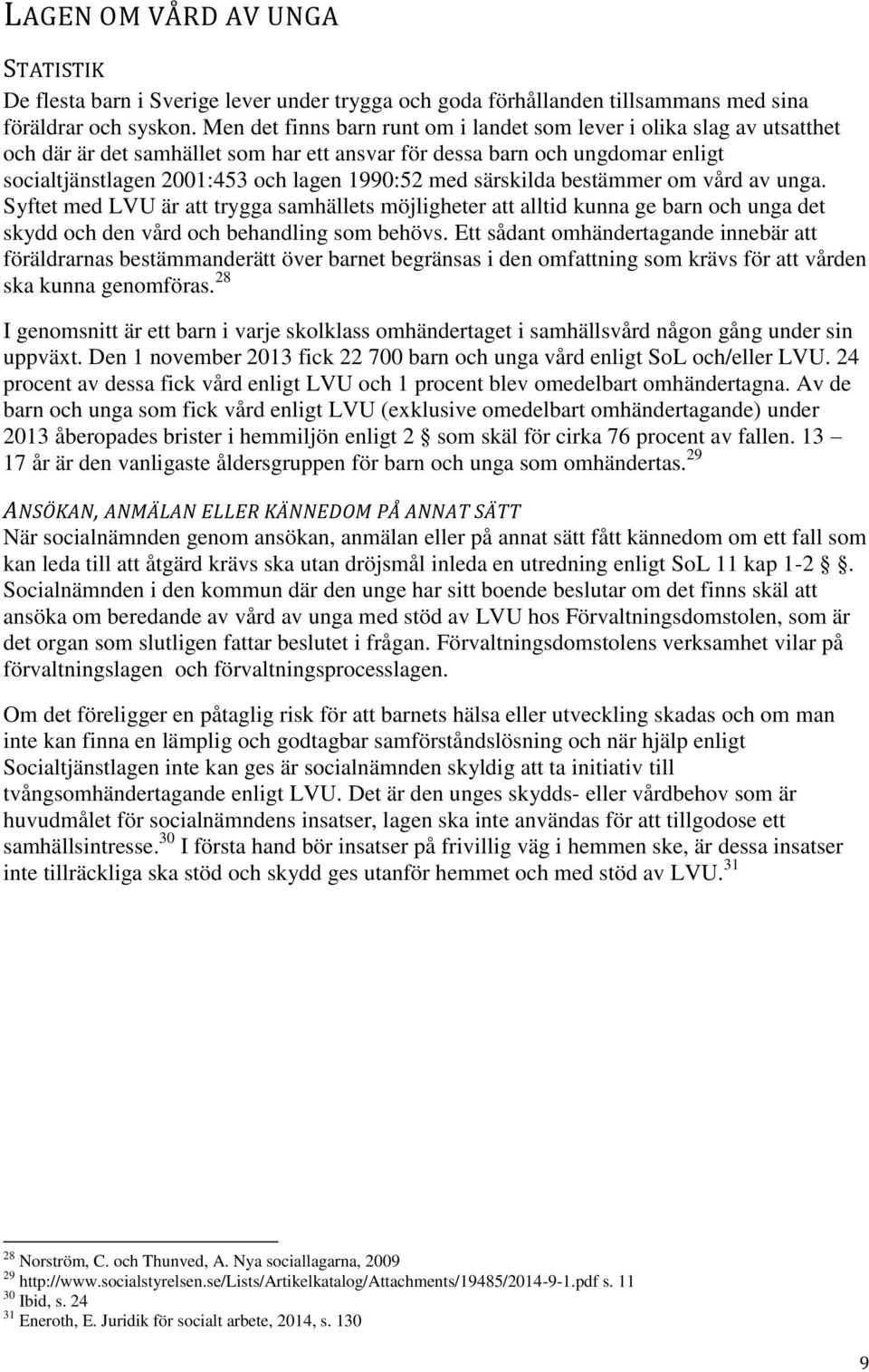 särskilda bestämmer om vård av unga. Syftet med LVU är att trygga samhällets möjligheter att alltid kunna ge barn och unga det skydd och den vård och behandling som behövs.