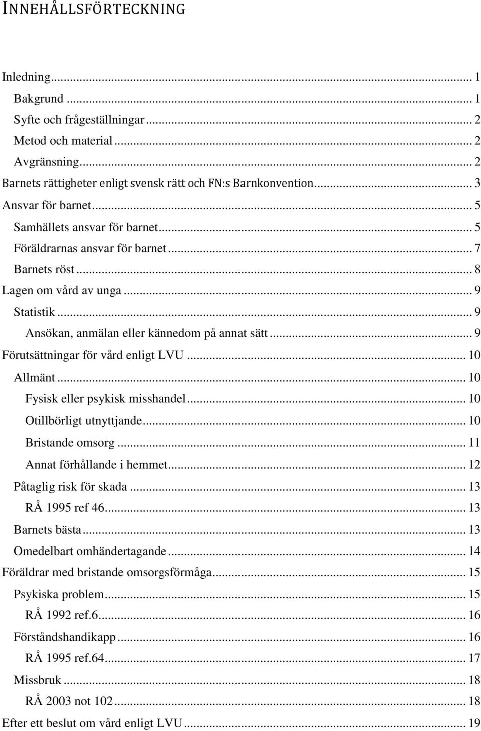 .. 9 Ansökan, anmälan eller kännedom på annat sätt... 9 Förutsättningar för vård enligt LVU... 10 Allmänt... 10 Fysisk eller psykisk misshandel... 10 Otillbörligt utnyttjande... 10 Bristande omsorg.