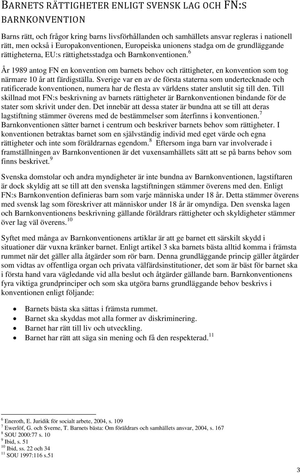 6 År 1989 antog FN en konvention om barnets behov och rättigheter, en konvention som tog närmare 10 år att färdigställa.