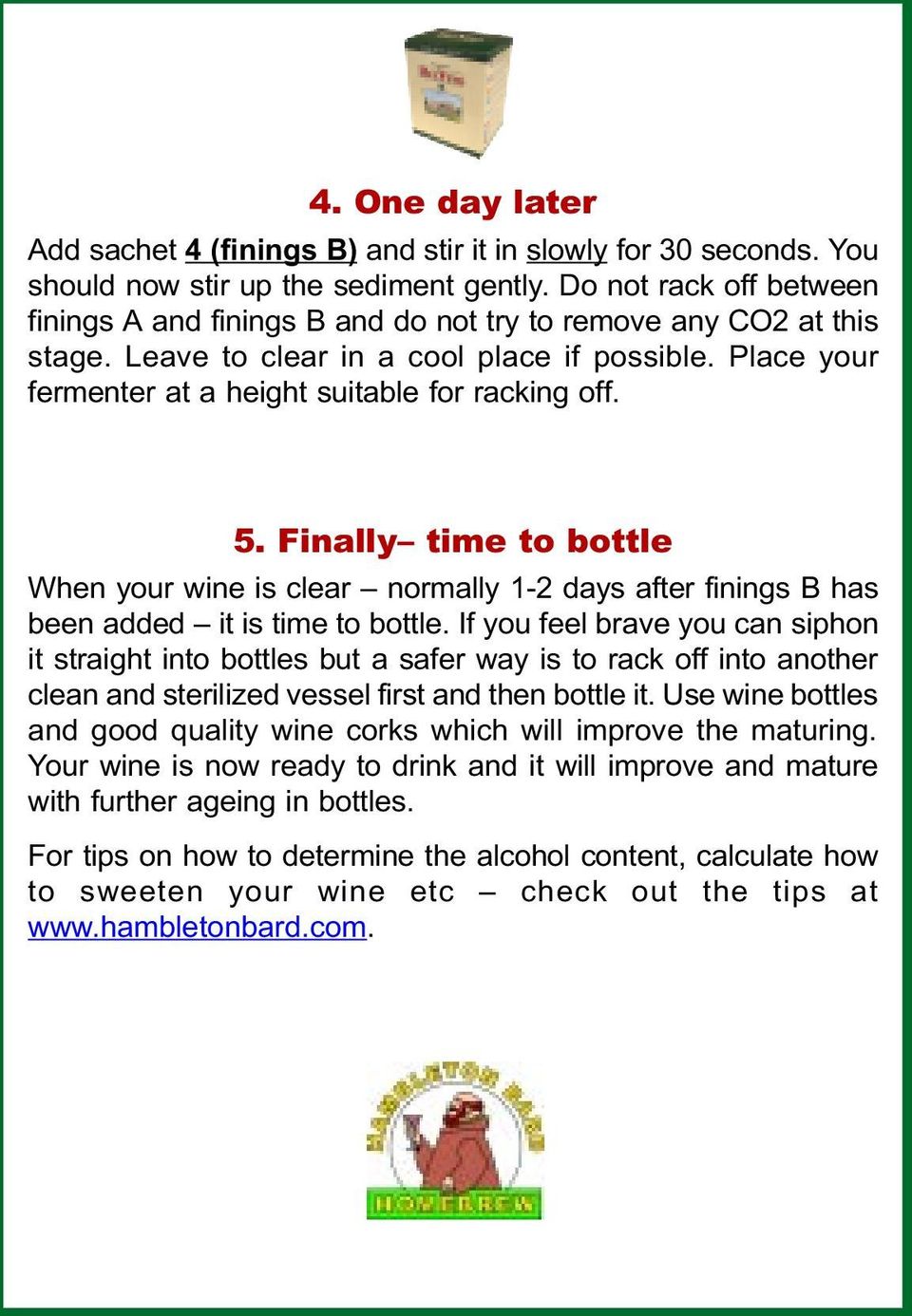 5. Finally time to bottle When your wine is clear normally 1-2 days after finings B has been added it is time to bottle.