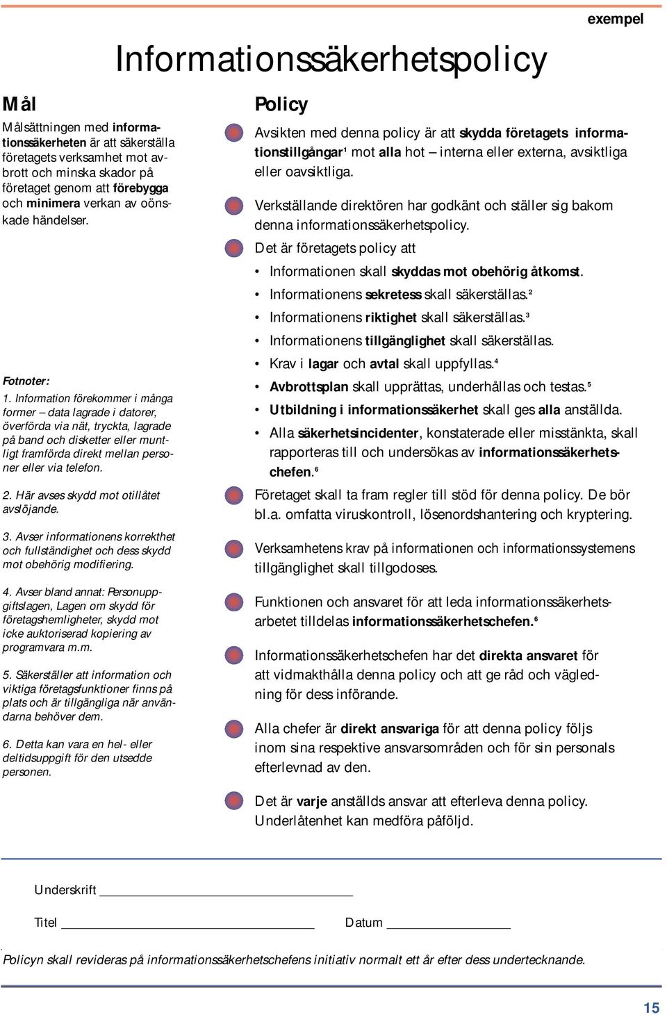 Verkställande direktören har godkänt och ställer sig bakom denna informationssäkerhetspolicy. Det är företagets policy att Informationen skall skyddas mot obehörig åtkomst.