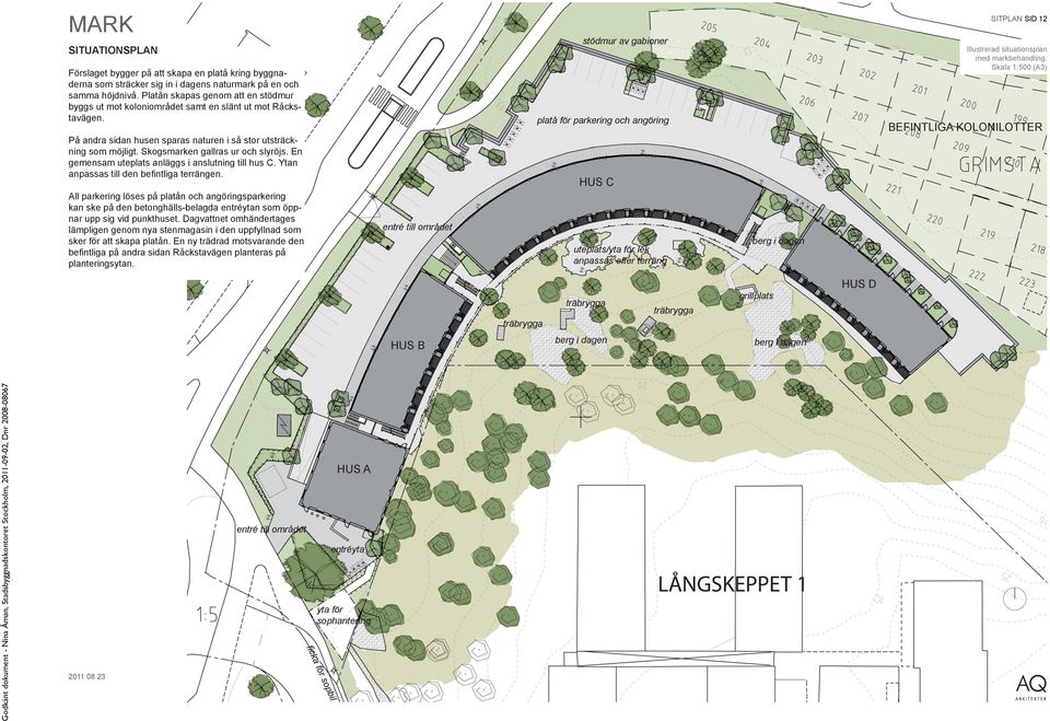 Skala 1:500 (A3) platå för parkering och angöring På andra sidan husen sparas naturen i så stor utsträckning som möjligt. Skogsmarken gallras ur och slyröjs.