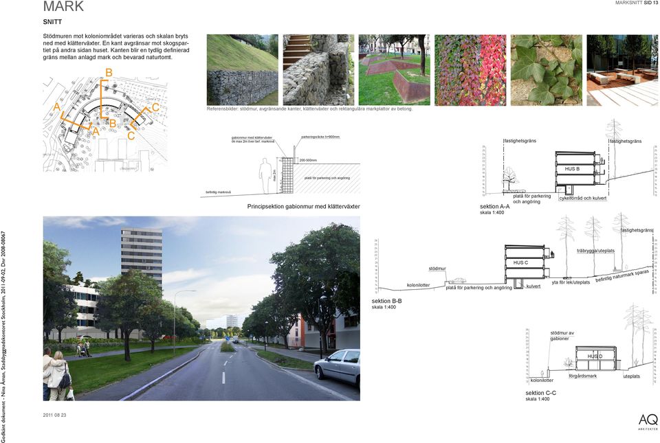 B A C A B PRINCIPSEKTION GABIONMUR - skala 1:50 - Referensbilder: stödmur, avgränsande kanter, klätterväxter och rektangulära markplattor av betong. C gabionmur med klätterväxter ök max 2m över bef.