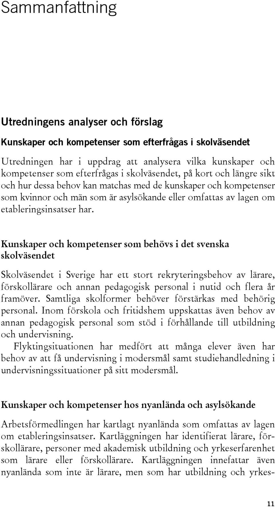 Kunskaper och kompetenser som behövs i det svenska skolväsendet Skolväsendet i Sverige har ett stort rekryteringsbehov av lärare, förskollärare och annan pedagogisk personal i nutid och flera år