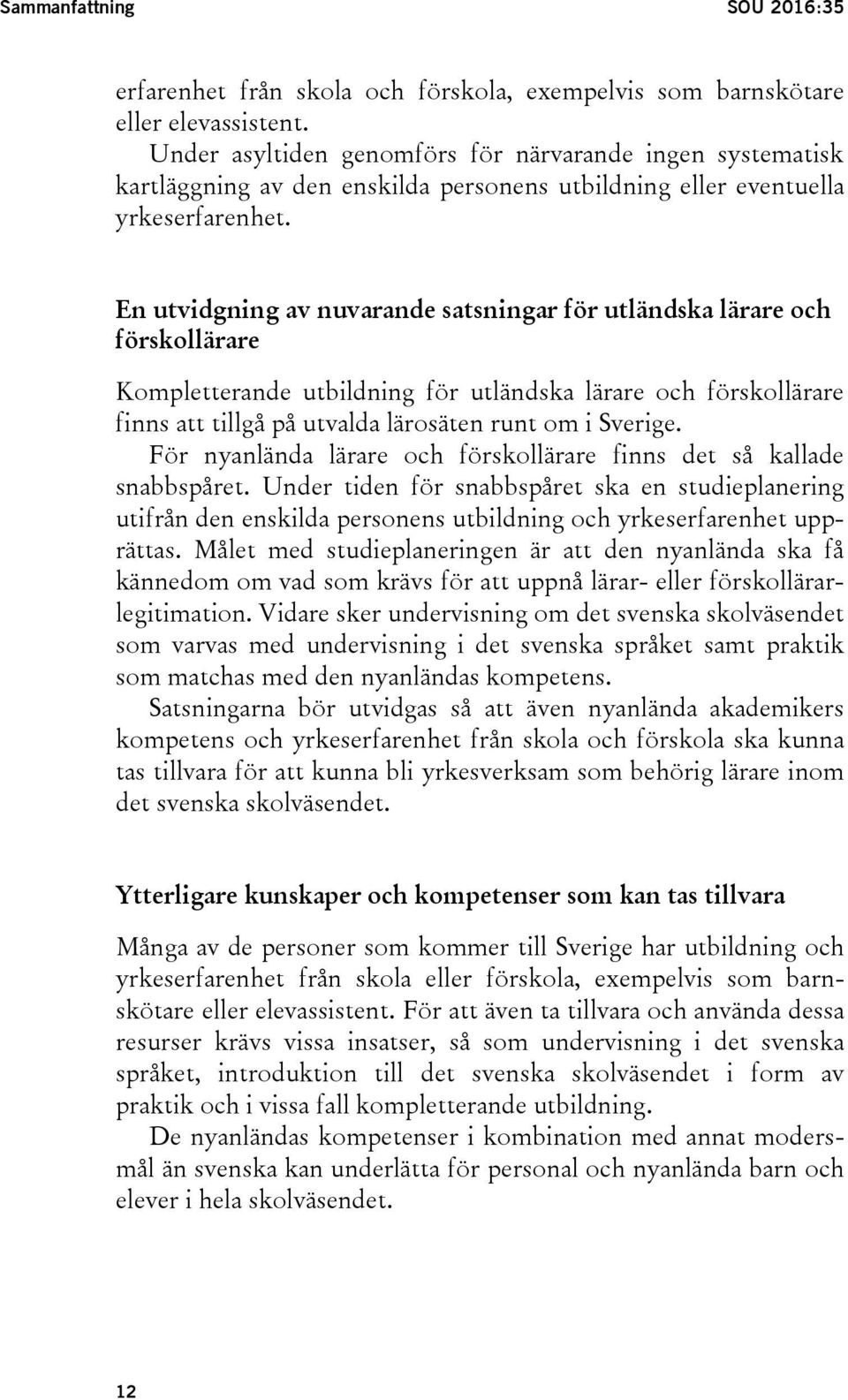 En utvidgning av nuvarande satsningar för utländska lärare och förskollärare Kompletterande utbildning för utländska lärare och förskollärare finns att tillgå på utvalda lärosäten runt om i Sverige.