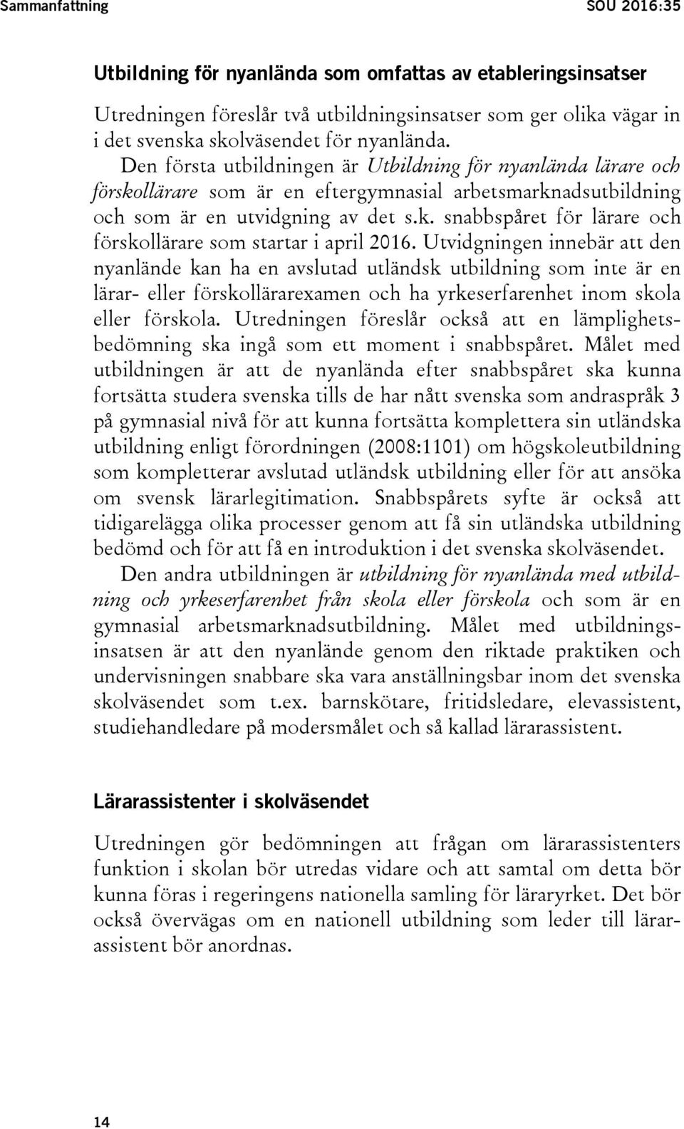 Utvidgningen innebär att den nyanlände kan ha en avslutad utländsk utbildning som inte är en lärar- eller förskollärarexamen och ha yrkeserfarenhet inom skola eller förskola.