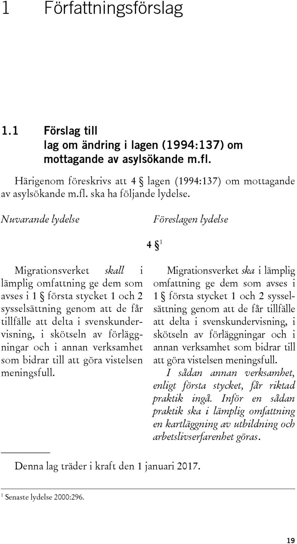 svenskundervisning, i skötseln av förläggningar och i annan verksamhet som bidrar till att göra vistelsen meningsfull.