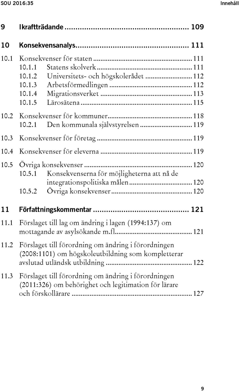 .. 119 10.5 Övriga konsekvenser... 120 10.5.1 Konsekvenserna för möjligheterna att nå de integrationspolitiska målen... 120 10.5.2 Övriga konsekvenser... 120 11 Författningskommentar... 121 11.