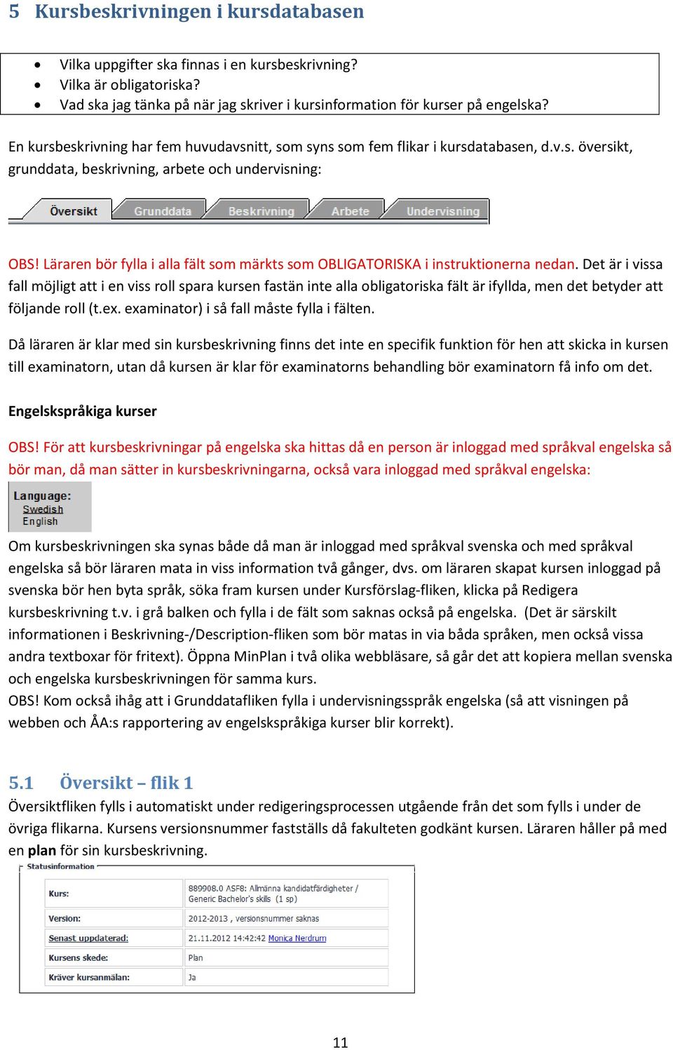 Läraren bör fylla i alla fält som märkts som OBLIGATORISKA i instruktionerna nedan.