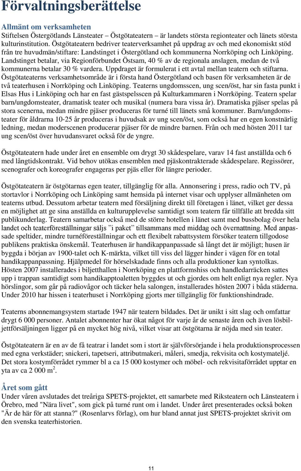 Landstinget betalar, via Regionförbundet Östsam, 40 % av de regionala anslagen, medan de två kommunerna betalar 30 % vardera. Uppdraget är formulerat i ett avtal mellan teatern och stiftarna.