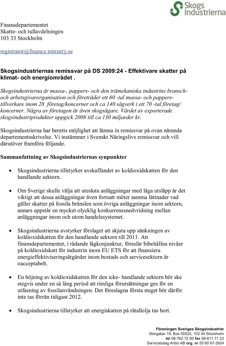 sågverk i ett 70 -tal företag/ koncerner. Några av företagen är även skogsägare. Värdet av exporterade skogsindustriprodukter uppgick 2008 till ca 130 miljarder kr.