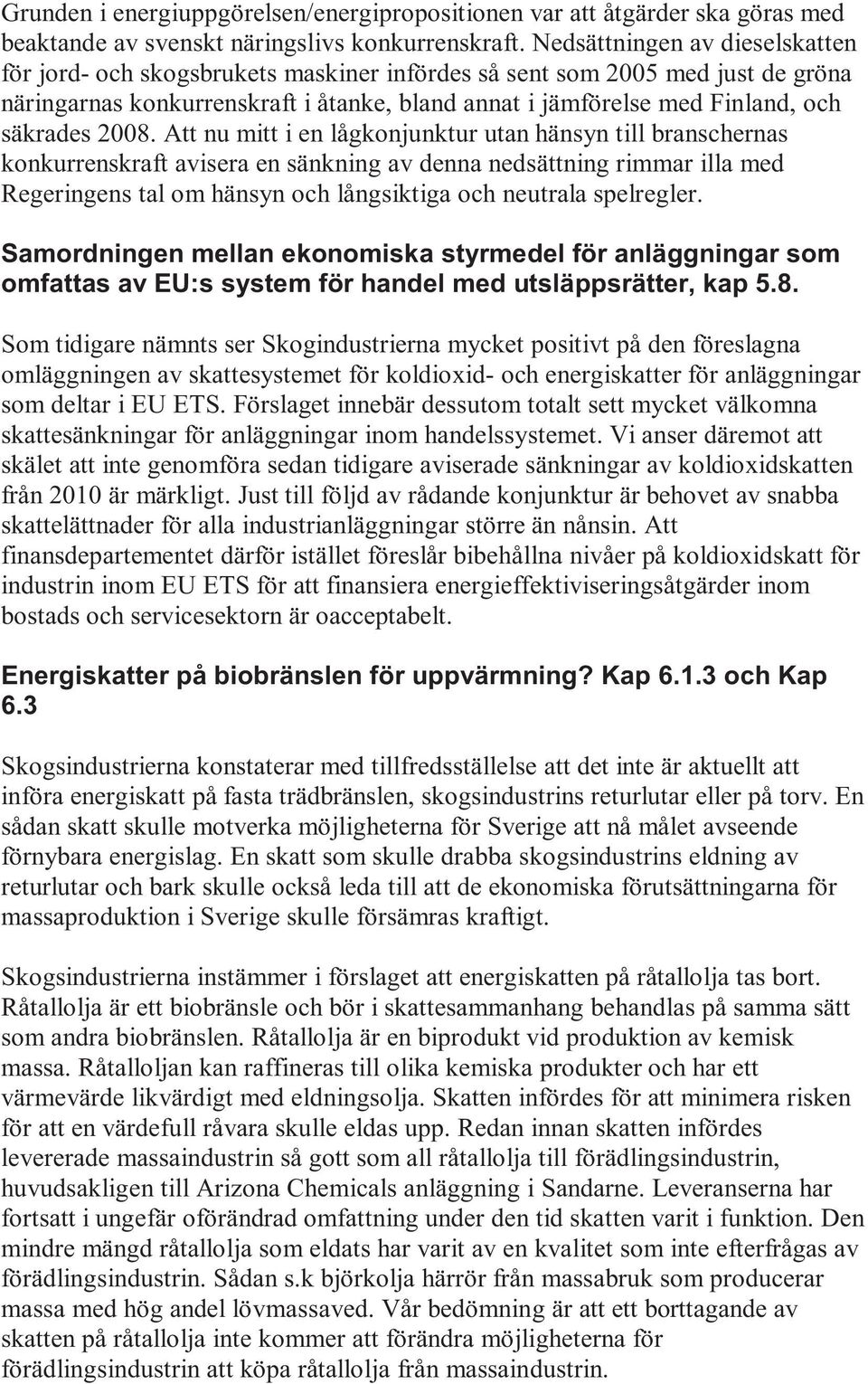 2008. Att nu mitt i en lågkonjunktur utan hänsyn till branschernas konkurrenskraft avisera en sänkning av denna nedsättning rimmar illa med Regeringens tal om hänsyn och långsiktiga och neutrala