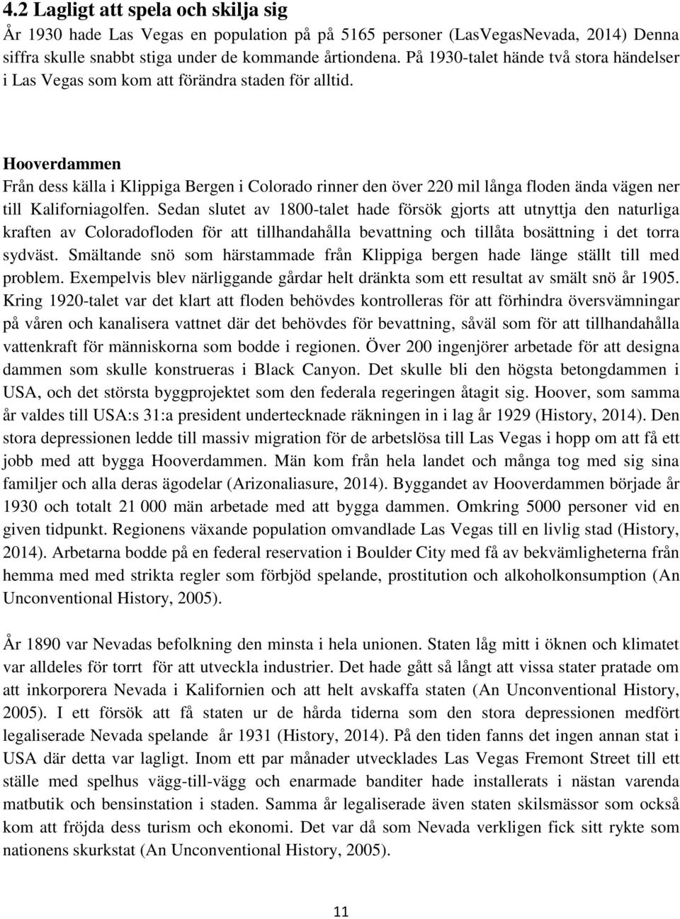 Hooverdammen Från dess källa i Klippiga Bergen i Colorado rinner den över 220 mil långa floden ända vägen ner till Kaliforniagolfen.