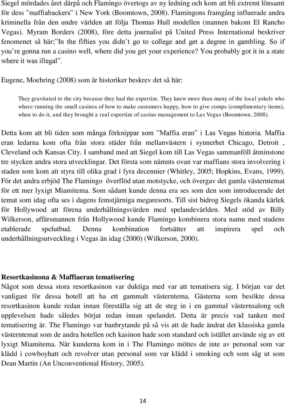 Myram Borders (2008), före detta journalist på United Press International beskriver fenomenet så här; In the fifties you didn t go to college and get a degree in gambling.