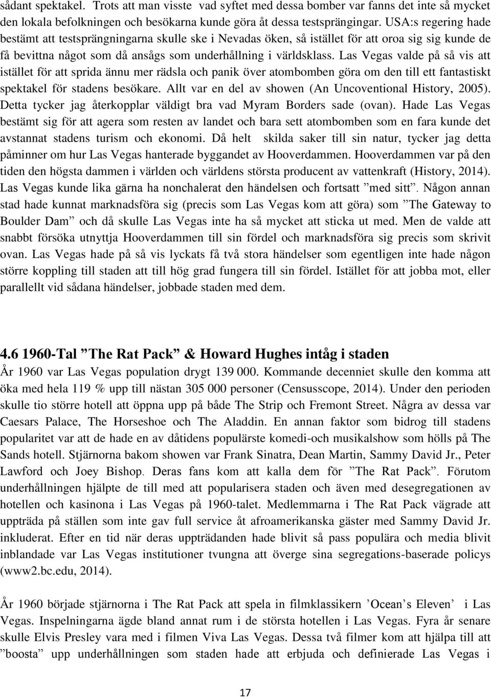 Las Vegas valde på så vis att istället för att sprida ännu mer rädsla och panik över atombomben göra om den till ett fantastiskt spektakel för stadens besökare.