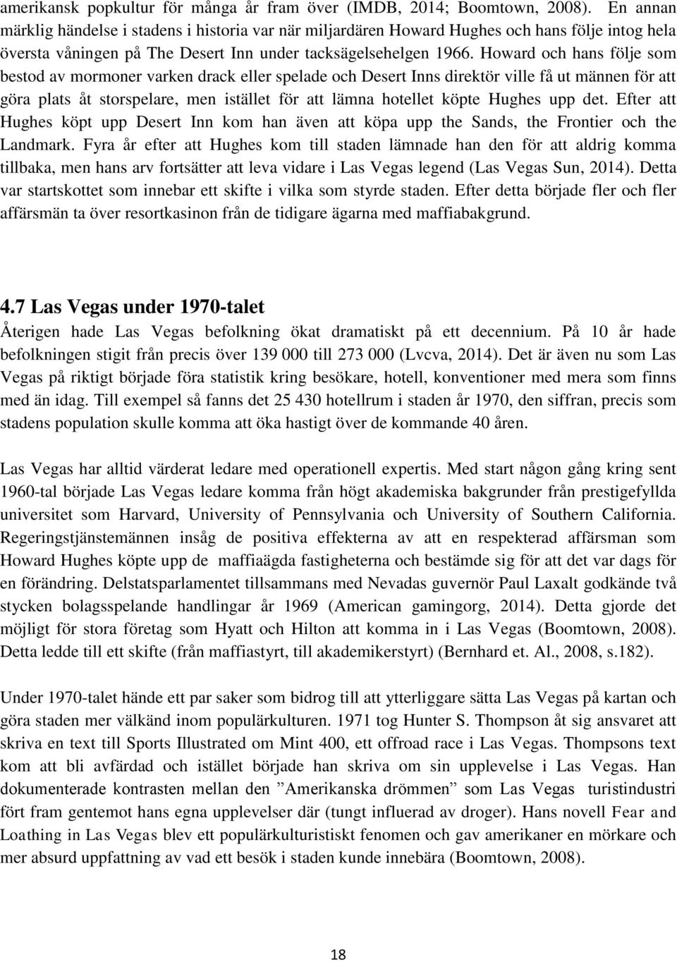 Howard och hans följe som bestod av mormoner varken drack eller spelade och Desert Inns direktör ville få ut männen för att göra plats åt storspelare, men istället för att lämna hotellet köpte Hughes