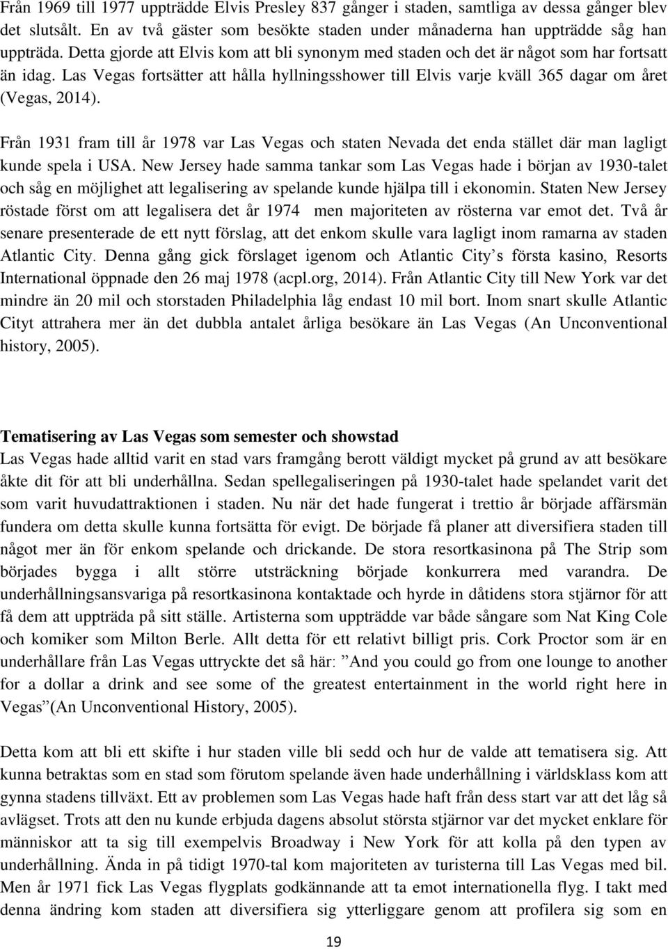 Från 1931 fram till år 1978 var Las Vegas och staten Nevada det enda stället där man lagligt kunde spela i USA.