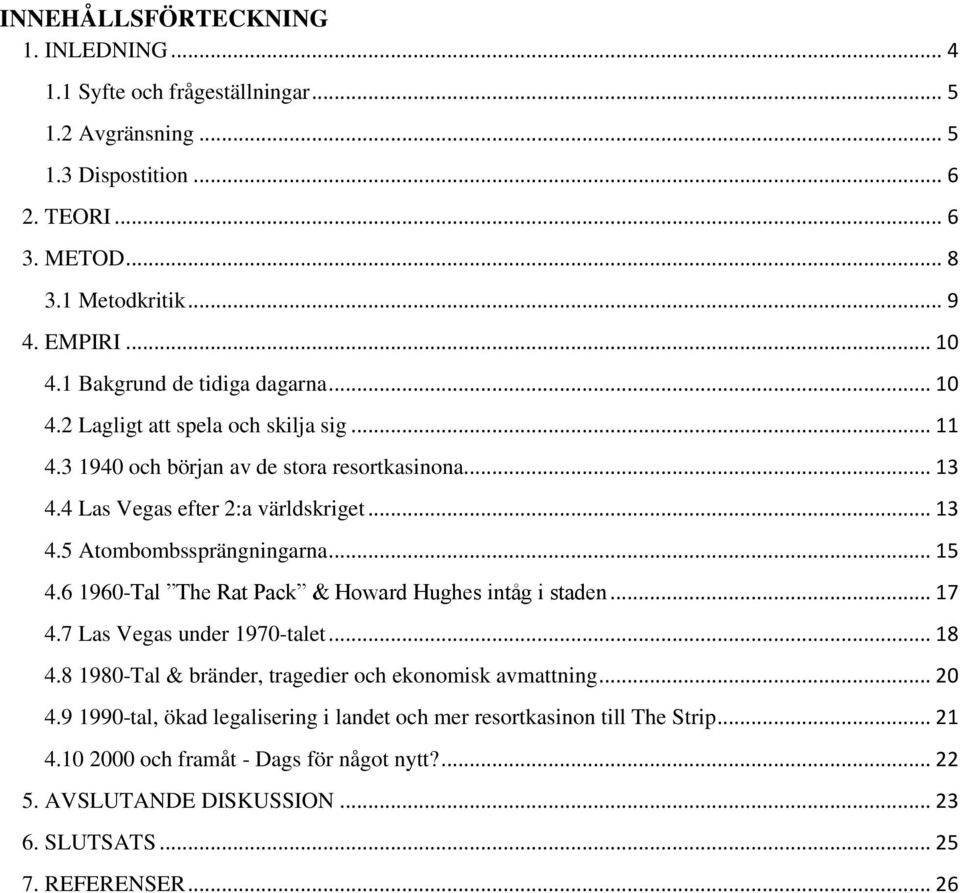 .. 15 4.6 1960-Tal The Rat Pack & Howard Hughes intåg i staden... 17 4.7 Las Vegas under 1970-talet... 18 4.8 1980-Tal & bränder, tragedier och ekonomisk avmattning... 20 4.