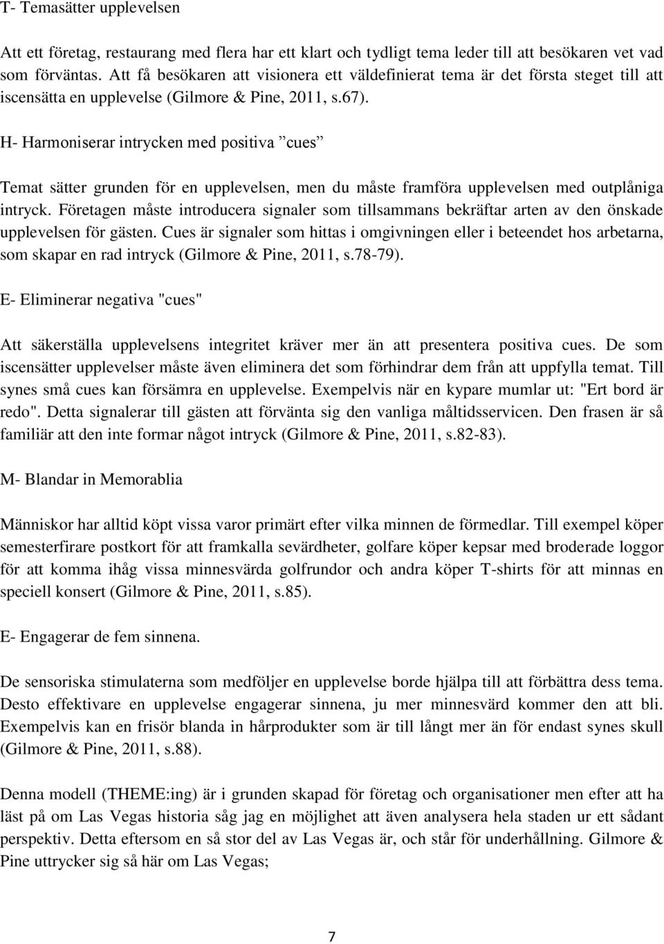 H- Harmoniserar intrycken med positiva cues Temat sätter grunden för en upplevelsen, men du måste framföra upplevelsen med outplåniga intryck.