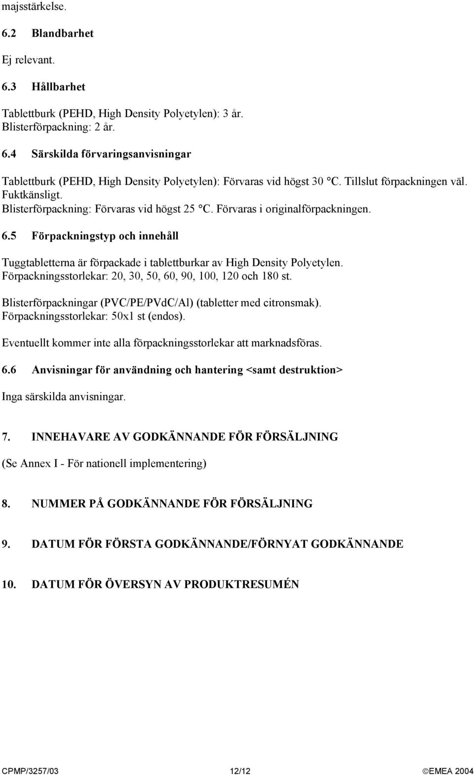 5 Förpackningstyp och innehåll Tuggtabletterna är förpackade i tablettburkar av High Density Polyetylen. Förpackningsstorlekar: 100, 120 och 180 st.