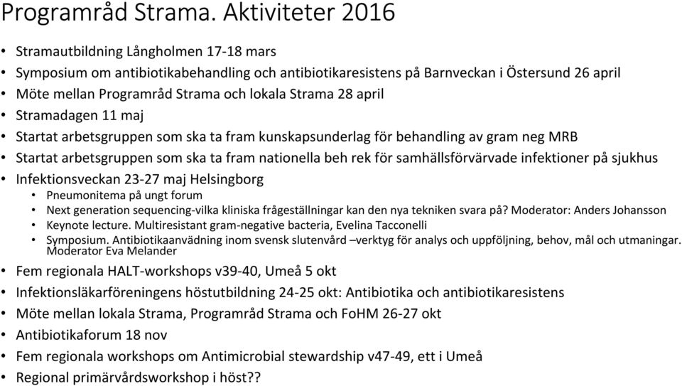 28 april Stramadagen 11 maj Startat arbetsgruppen som ska ta fram kunskapsunderlag för behandling av gram neg MRB Startat arbetsgruppen som ska ta fram nationella beh rek för samhällsförvärvade