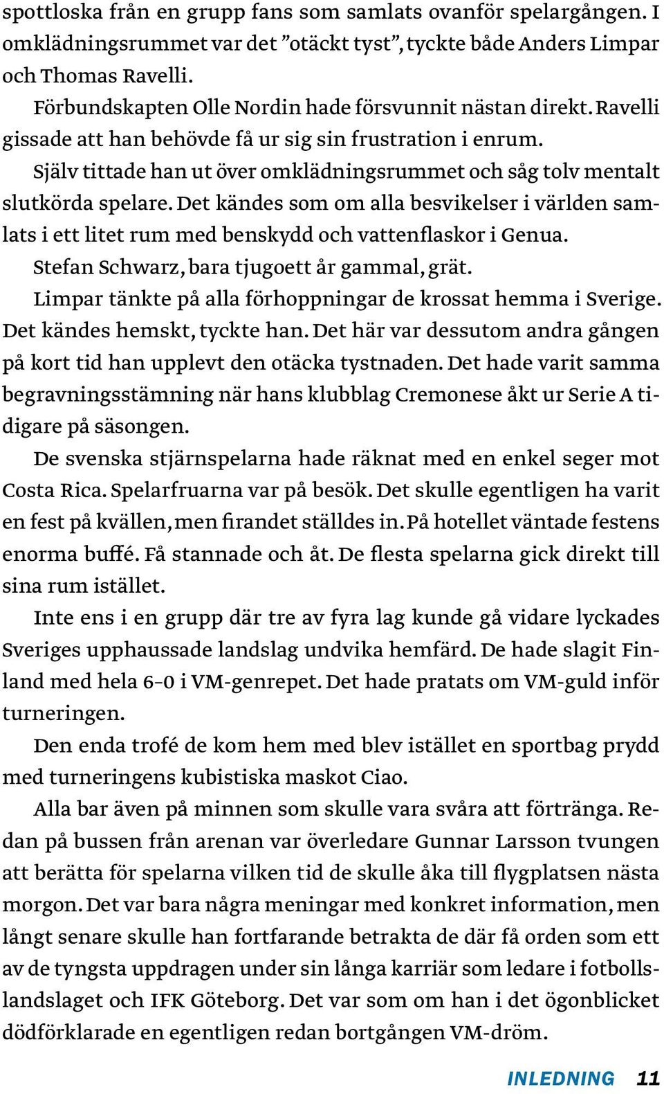 Själv tittade han ut över omklädningsrummet och såg tolv mentalt slutkörda spelare. Det kändes som om alla besvikelser i världen samlats i ett litet rum med benskydd och vattenflaskor i Genua.