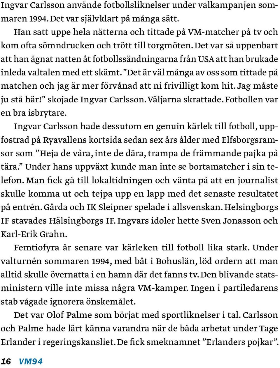 Det var så uppenbart att han ägnat natten åt fotbollssändningarna från USA att han brukade inleda valtalen med ett skämt.