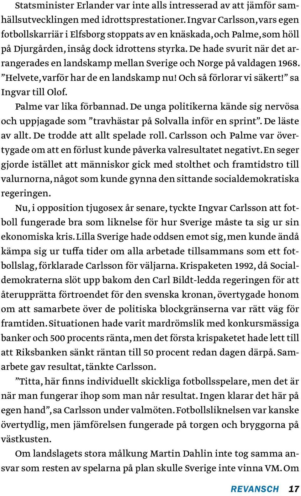 De hade svurit när det arrangerades en landskamp mellan Sverige och Norge på valdagen 1968. Helvete, varför har de en landskamp nu! Och så förlorar vi säkert! sa Ingvar till Olof.