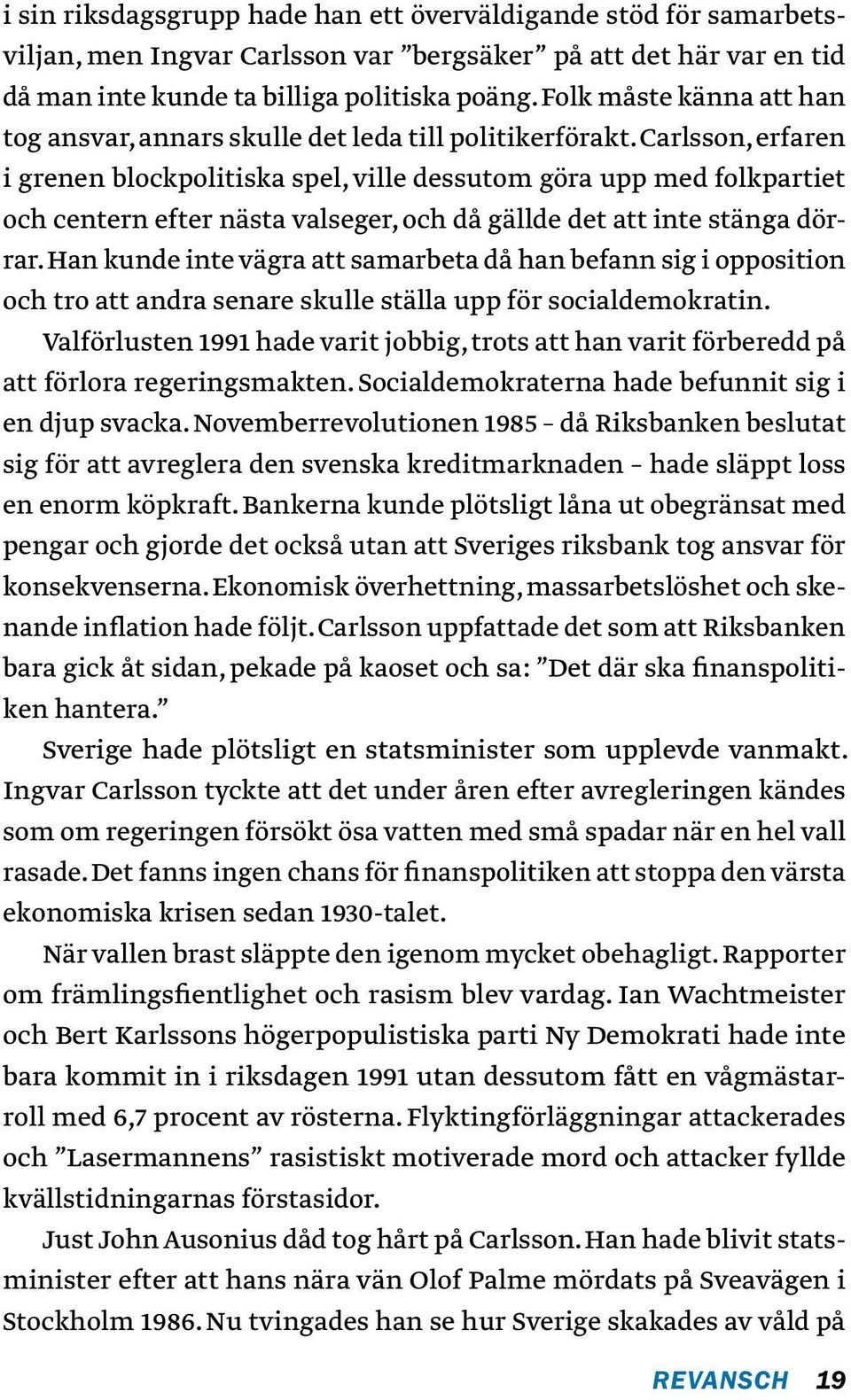 Carlsson, erfaren i grenen blockpolitiska spel, ville dessutom göra upp med folkpartiet och centern efter nästa valseger, och då gällde det att inte stänga dörrar.