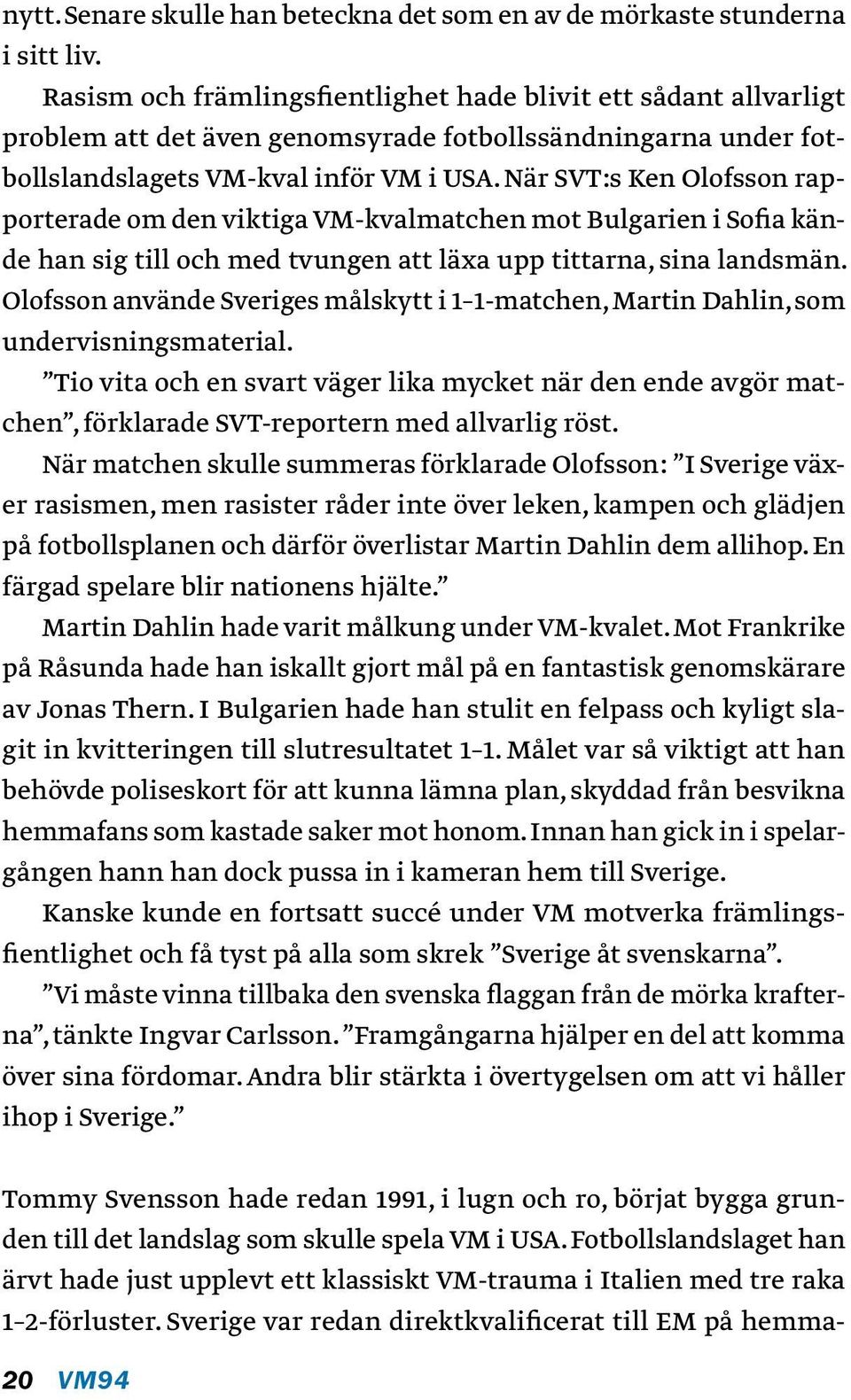 När SVT:s Ken Olofsson rapporterade om den viktiga VM-kvalmatchen mot Bulgarien i Sofia kände han sig till och med tvungen att läxa upp tittarna, sina landsmän.