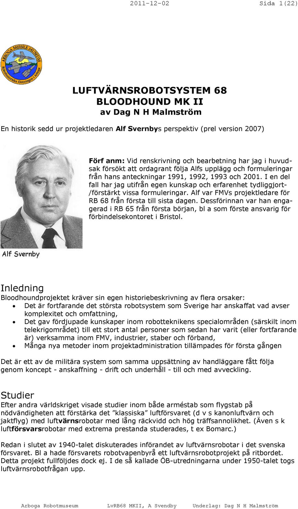 I en del fall har jag utifrån egen kunskap och erfarenhet tydliggjort- /förstärkt vissa formuleringar. Alf var FMVs projektledare för RB 68 från första till sista dagen.