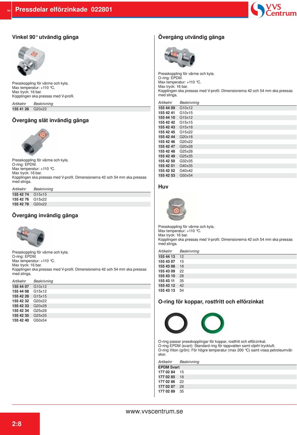 Dimensionerna 42 och 54 mm ska pressas med slinga. 155 42 74 G15x15 155 42 76 G15x22 155 42 78 G20x22 Presskoppling för värme och kyla. O-ring: EPDM. Max temperatur: +110 C. Max tryck: 16 bar.