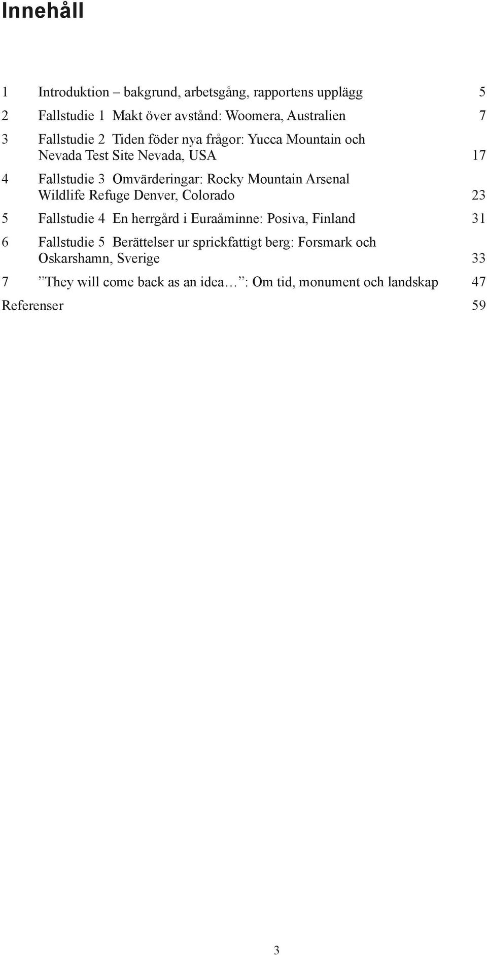 Arsenal Wildlife Refuge Denver, Colorado 23 5 Fallstudie 4 En herrgård i Euraåminne: Posiva, Finland 31 6 Fallstudie 5 Berättelser