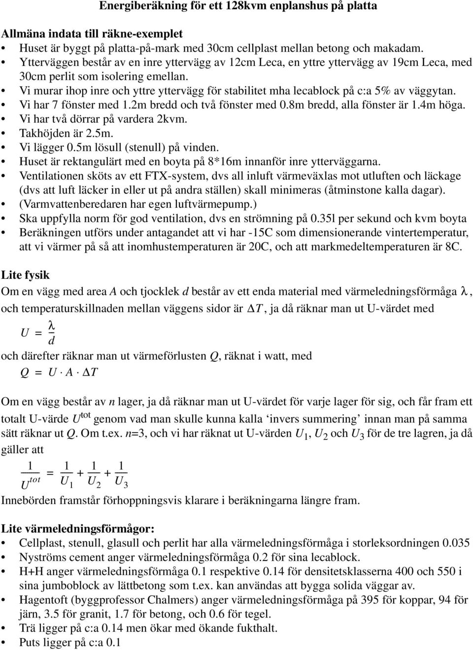 Vi murar ihop inre och yttre yttervägg för stabilitet mha lecablock på c:a 5% av väggytan. Vi har 7 fönster med.2m bredd och två fönster med 0.8m bredd, alla fönster är.4m höga.