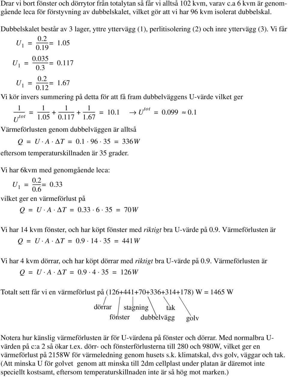 67 Vi kör invers summering på detta för att få fram dubbelväggens U-värde vilket ger --------- U tot = --------- + ------------ + --------- = 0. U tot = 0.099 0..05 0.7.67 Värmeförlusten genom dubbelväggen är alltså = U A T = 0.