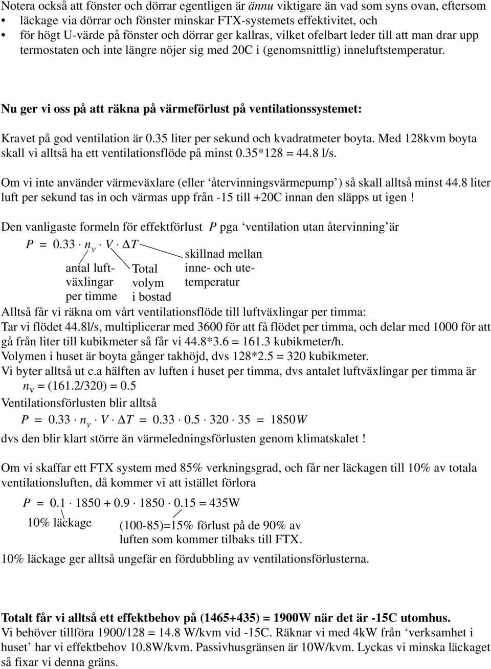 Nu ger vi oss på att räkna på värmeförlust på ventilationssystemet: Kravet på god ventilation är 0.35 liter per sekund och kvadratmeter boyta.