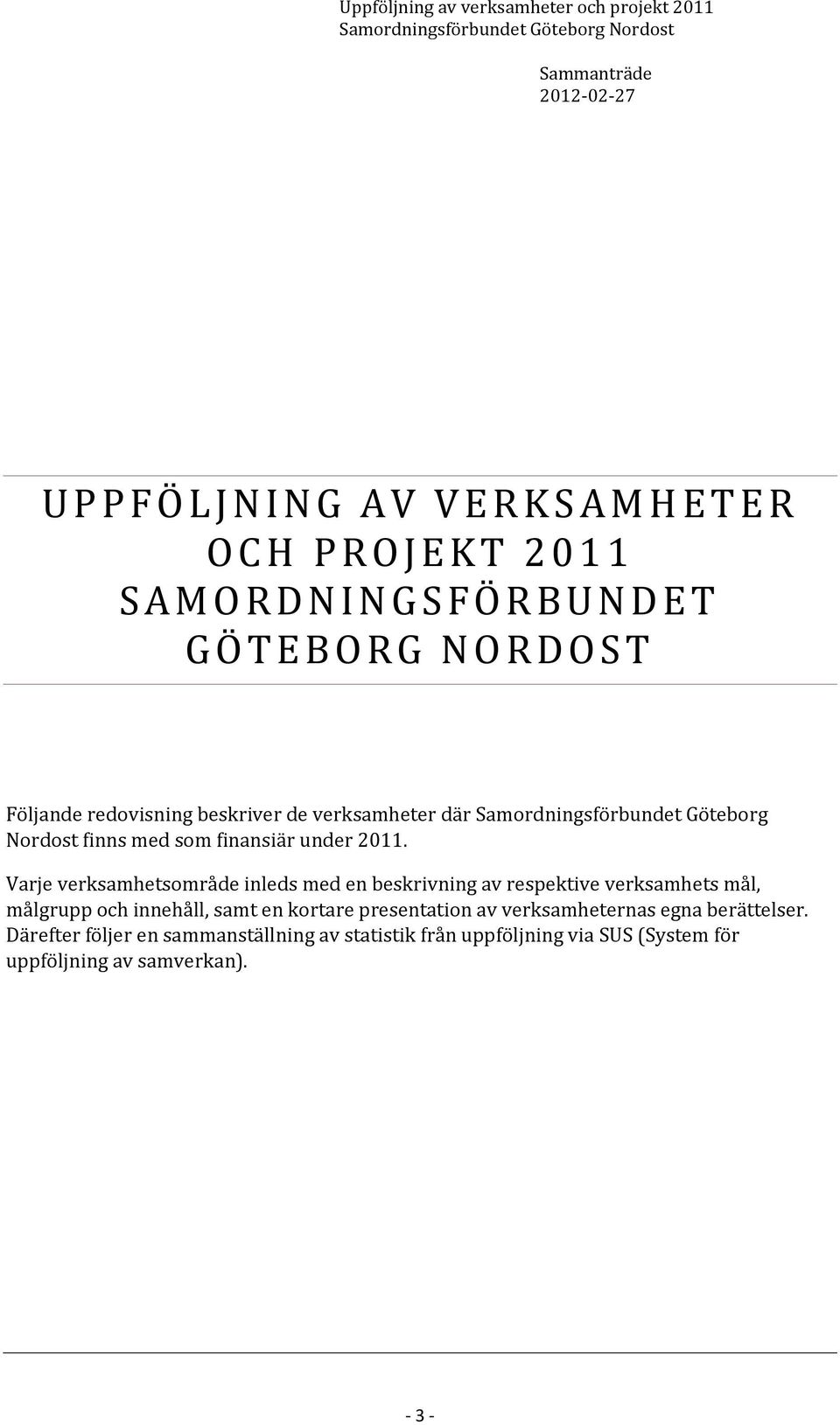 Varje verksamhetsområde inleds med en beskrivning av respektive verksamhets mål, målgrupp och innehåll, samt en kortare presentation