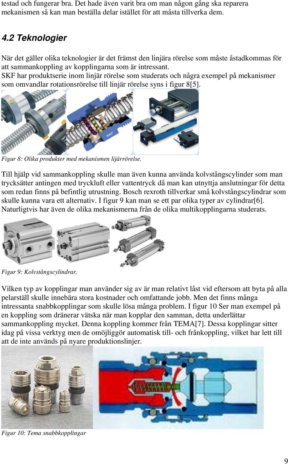 SKF har produktserie inom linjär rörelse som studerats och några exempel på mekanismer som omvandlar rotationsrörelse till linjär rörelse syns i figur 8[5].