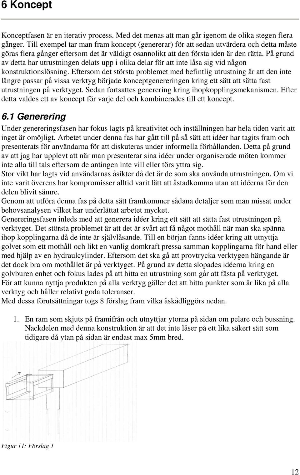 På grund av detta har utrustningen delats upp i olika delar för att inte låsa sig vid någon konstruktionslösning.