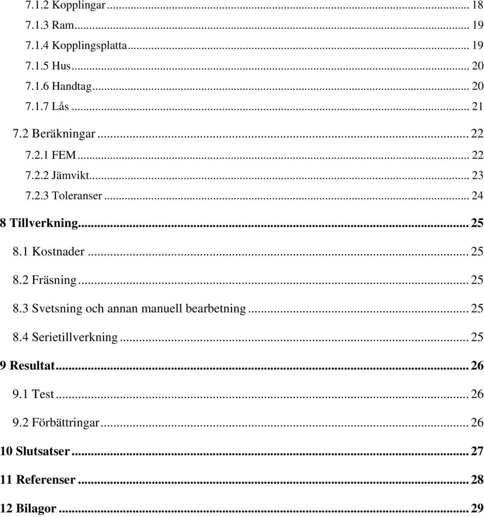 1 Kostnader... 25 8.2 Fräsning... 25 8.3 Svetsning och annan manuell bearbetning... 25 8.4 Serietillverkning.