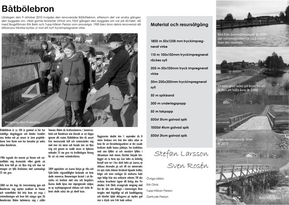 1985 blev bron delvis renoverad då slitbanans trävirke byttes ut mot ett nytt tryckimpregnerat virke.