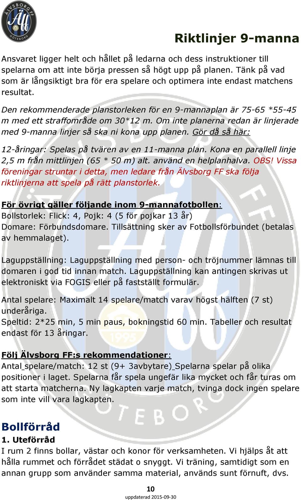 Om inte planerna redan är linjerade med 9-manna linjer så ska ni kona upp planen. Gör då så här: 12-åringar: Spelas på tvären av en 11-manna plan.