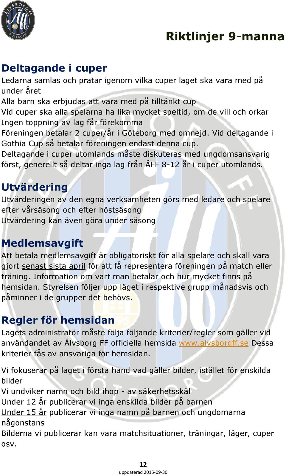 Deltagande i cuper utomlands måste diskuteras med ungdomsansvarig först, generellt så deltar inga lag från ÄFF 8-12 år i cuper utomlands.