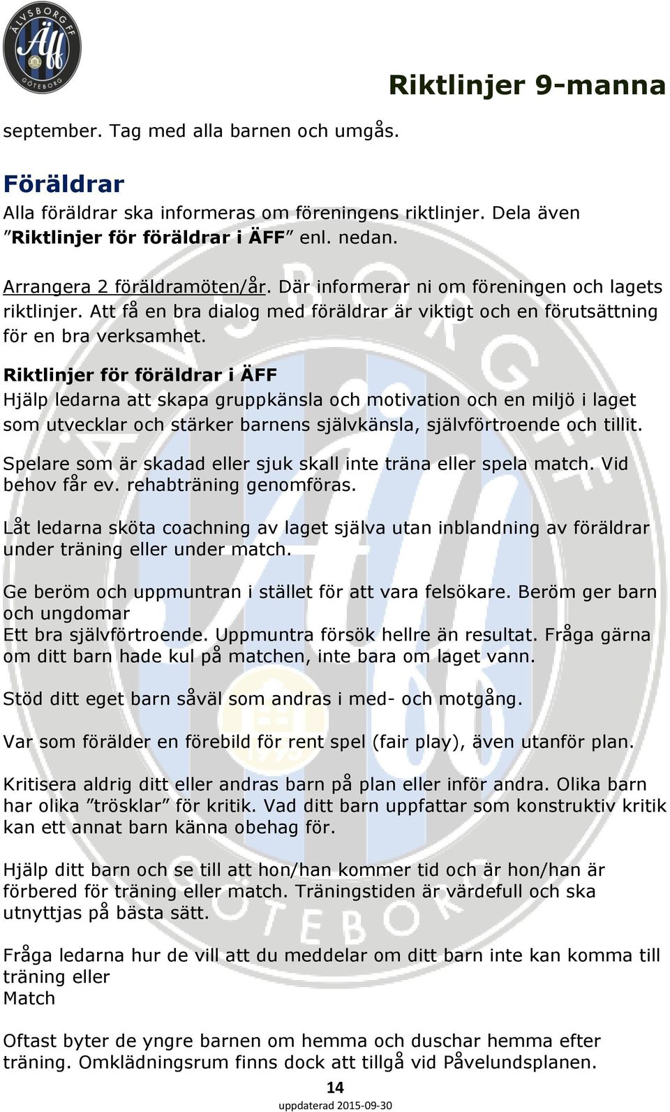 Riktlinjer för föräldrar i ÄFF Hjälp ledarna att skapa gruppkänsla och motivation och en miljö i laget som utvecklar och stärker barnens självkänsla, självförtroende och tillit.