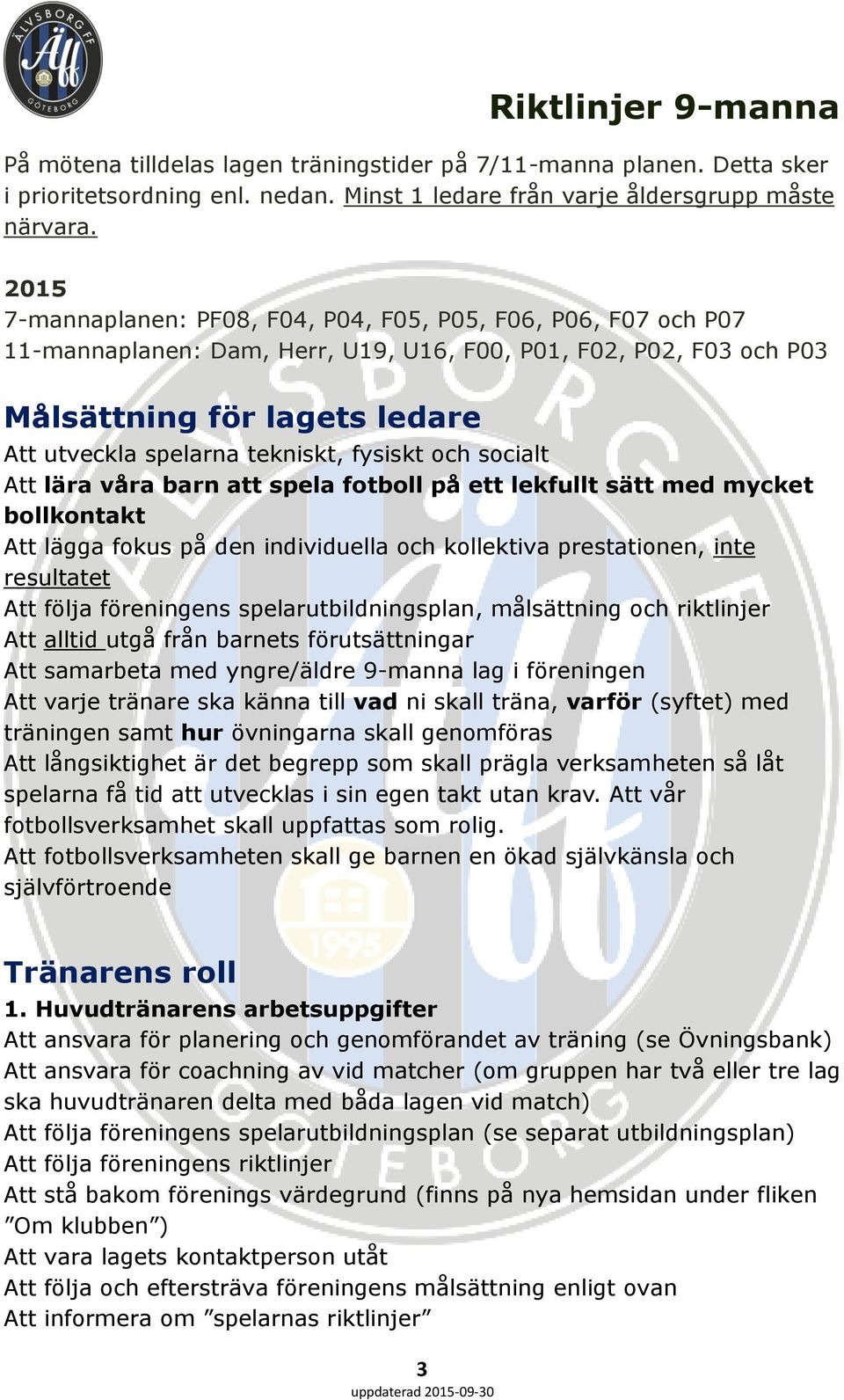 fysiskt och socialt Att lära våra barn att spela fotboll på ett lekfullt sätt med mycket bollkontakt Att lägga fokus på den individuella och kollektiva prestationen, inte resultatet Att följa